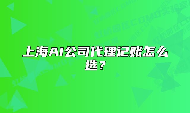 上海AI公司代理記賬怎么選？