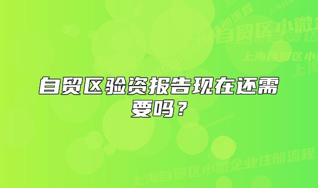自貿(mào)區(qū)驗資報告現(xiàn)在還需要嗎？