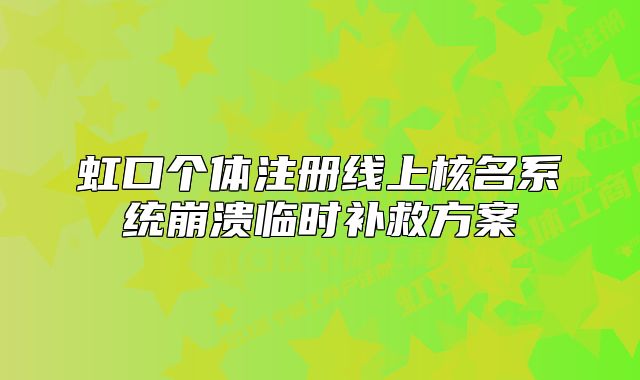 虹口個體注冊線上核名系統(tǒng)崩潰臨時補救方案