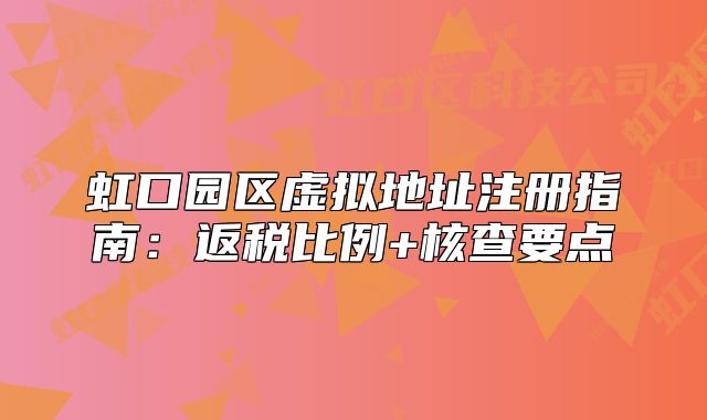 虹口園區(qū)虛擬地址注冊指南：返稅比例+核查要點