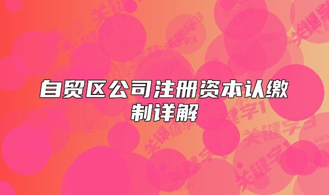 自貿(mào)區(qū)公司注冊資本認繳制詳解