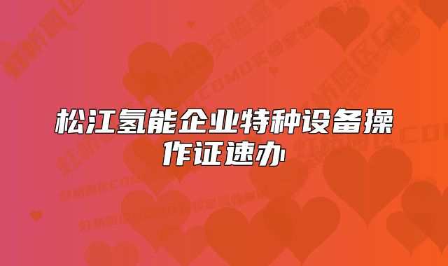 松江氫能企業(yè)特種設(shè)備操作證速辦
