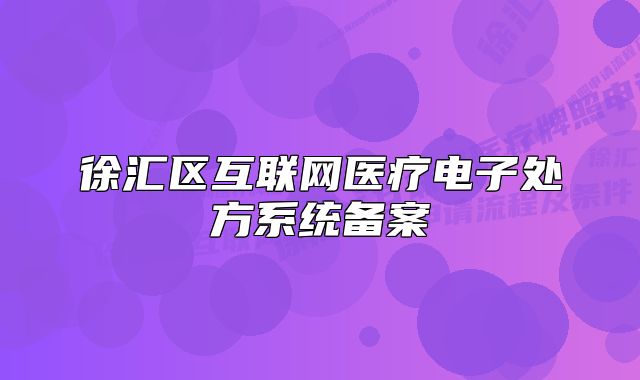 徐匯區(qū)互聯(lián)網(wǎng)醫(yī)療電子處方系統(tǒng)備案