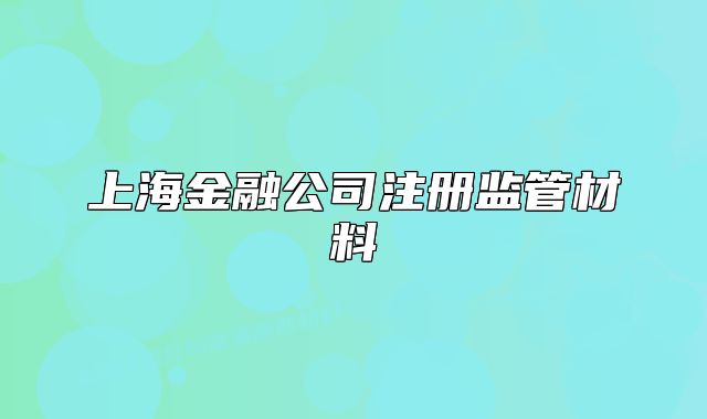 上海金融公司注冊(cè)監(jiān)管材料