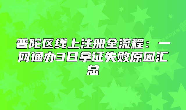 普陀區(qū)線上注冊全流程：一網(wǎng)通辦3日拿證失敗原因匯總