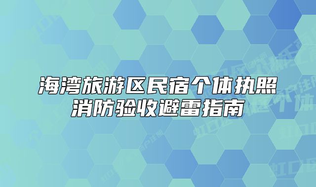 海灣旅游區(qū)民宿個體執(zhí)照消防驗收避雷指南