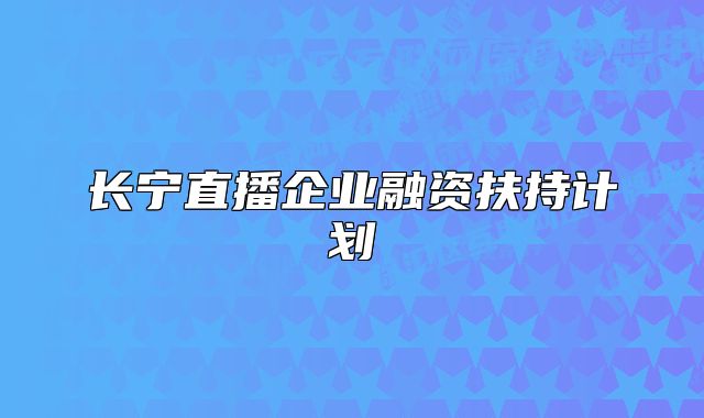 長寧直播企業(yè)融資扶持計劃