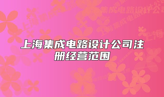 上海集成電路設(shè)計(jì)公司注冊(cè)經(jīng)營范圍