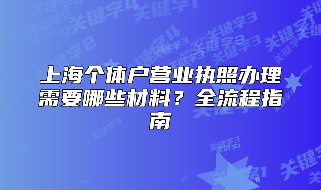 上海個體戶營業(yè)執(zhí)照辦理需要哪些材料？全流程指南