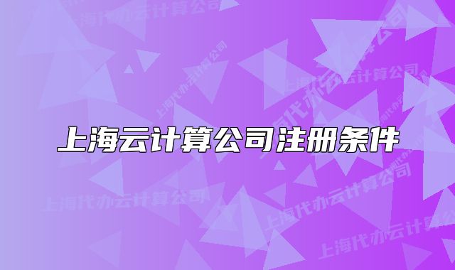 上海云計算公司注冊條件