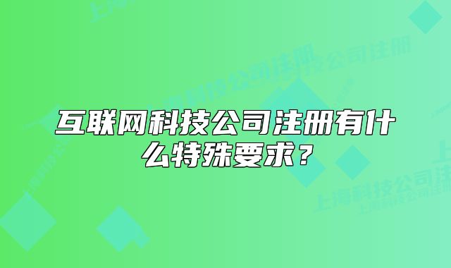 互聯(lián)網(wǎng)科技公司注冊(cè)有什么特殊要求？