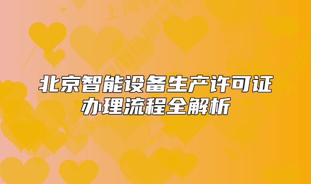 北京智能設備生產(chǎn)許可證辦理流程全解析