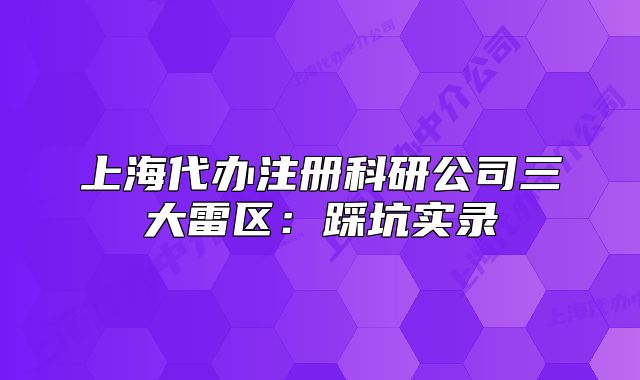 上海代辦注冊科研公司三大雷區(qū):踩坑實(shí)錄