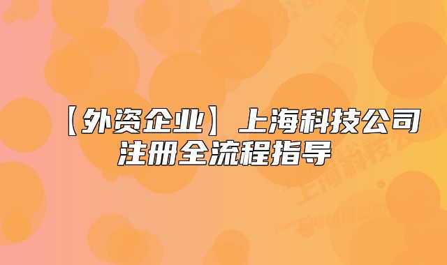【外資企業(yè)】上?？萍脊咀?cè)全流程指導(dǎo)