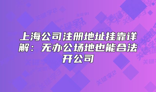 上海公司注冊(cè)地址掛靠詳解：無(wú)辦公場(chǎng)地也能合法開(kāi)公司