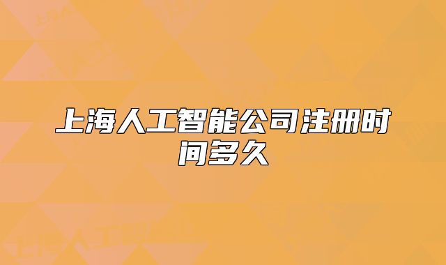 上海人工智能公司注冊時間多久