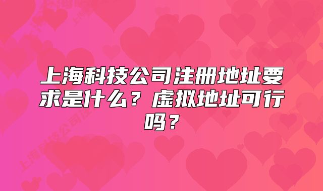 上?？萍脊咀?cè)地址要求是什么？虛擬地址可行嗎？