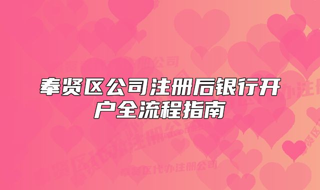奉賢區(qū)公司注冊(cè)后銀行開(kāi)戶全流程指南