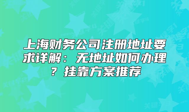 上海財(cái)務(wù)公司注冊(cè)地址要求詳解：無地址如何辦理？掛靠方案推薦
