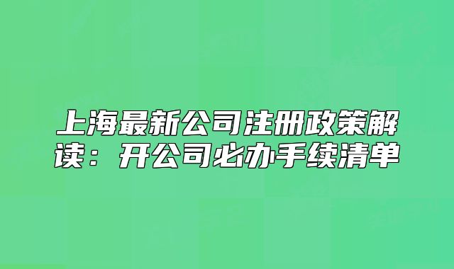 上海最新公司注冊(cè)政策解讀：開公司必辦手續(xù)清單