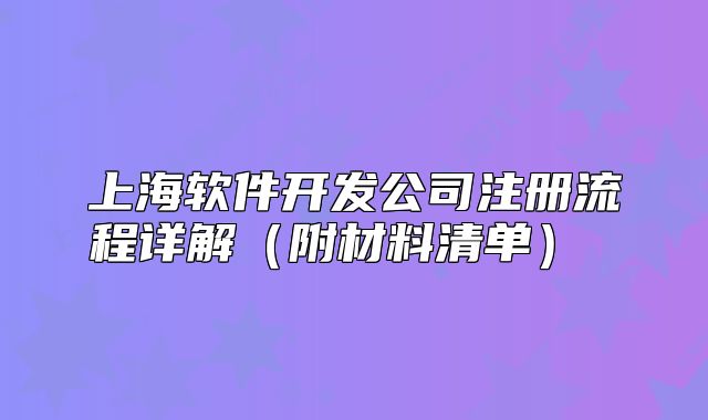 上海軟件開發(fā)公司注冊(cè)流程詳解（附材料清單） 
