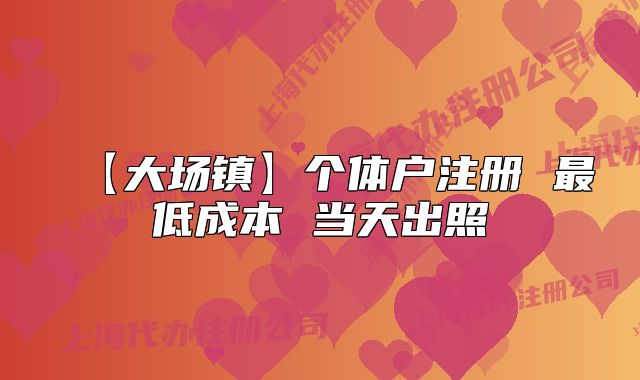 【大場鎮(zhèn)】個體戶注冊 最低成本 當天出照