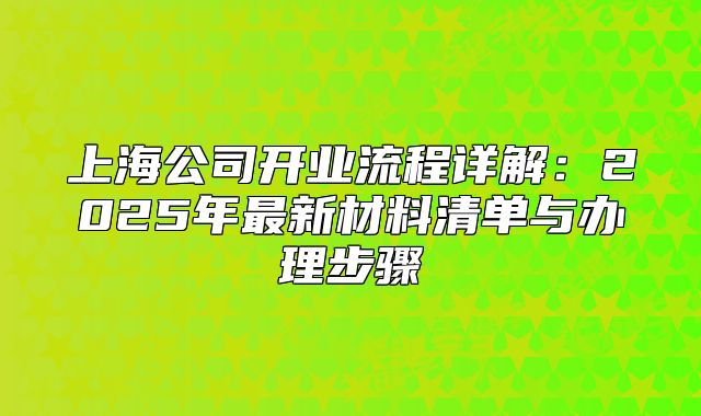上海公司開業(yè)流程詳解：2025年最新材料清單與辦理步驟