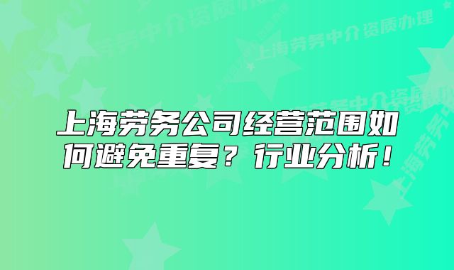 上海勞務(wù)公司經(jīng)營范圍如何避免重復(fù)？行業(yè)分析！