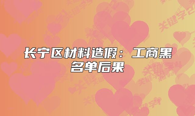 長寧區(qū)材料造假：工商黑名單后果