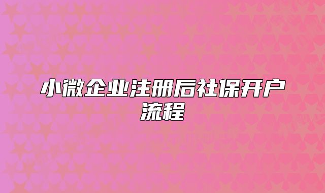 小微企業(yè)注冊(cè)后社保開(kāi)戶流程