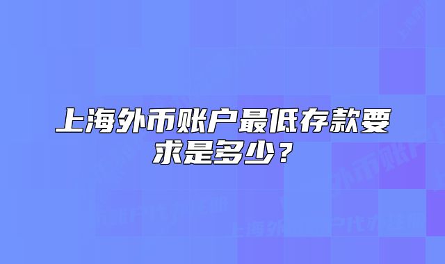 上海外幣賬戶最低存款要求是多少？