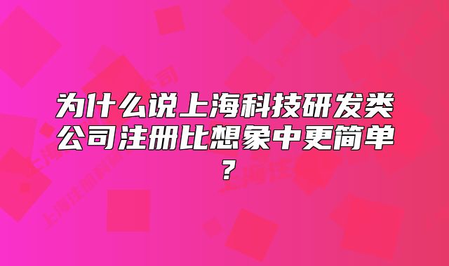 為什么說(shuō)上海科技研發(fā)類(lèi)公司注冊(cè)比想象中更簡(jiǎn)單？