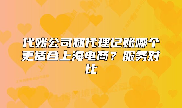 代賬公司和代理記賬哪個(gè)更適合上海電商？服務(wù)對比