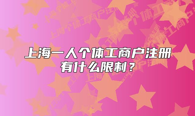 上海一人個(gè)體工商戶注冊(cè)有什么限制？