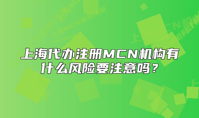 上海代辦注冊MCN機構(gòu)有什么風(fēng)險要注意嗎？
