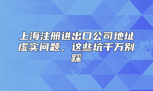 上海注冊(cè)進(jìn)出口公司地址虛實(shí)問(wèn)題，這些坑千萬(wàn)別踩