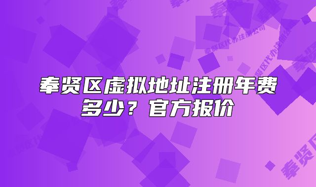 奉賢區(qū)虛擬地址注冊年費多少？官方報價