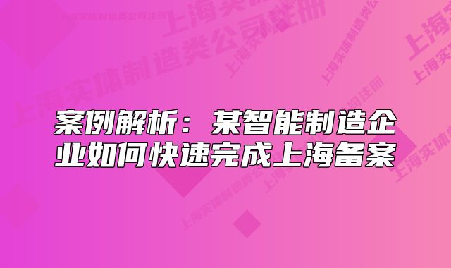 案例解析：某智能制造企業(yè)如何快速完成上海備案