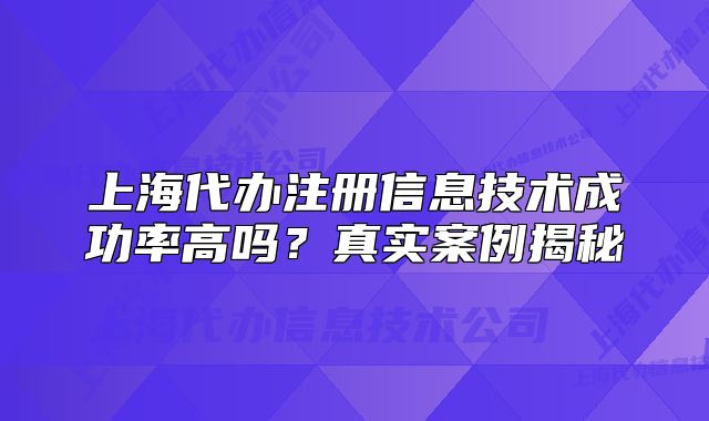 上海代辦注冊信息技術(shù)成功率高嗎？真實案例揭秘