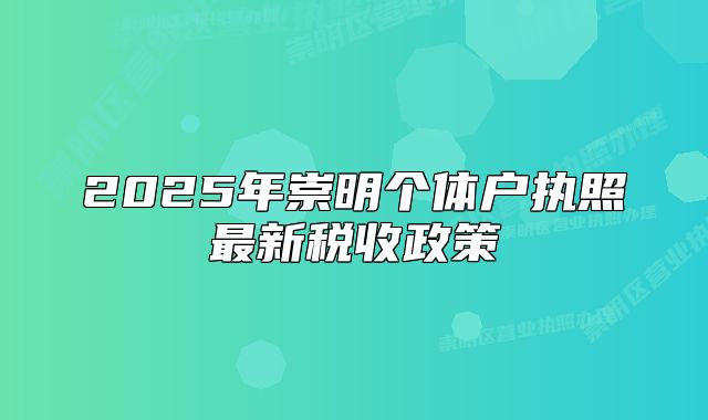 2025年崇明個(gè)體戶執(zhí)照最新稅收政策