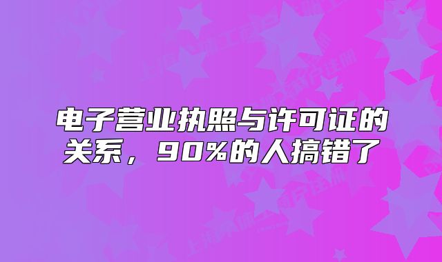 電子營業(yè)執(zhí)照與許可證的關(guān)系，90%的人搞錯了