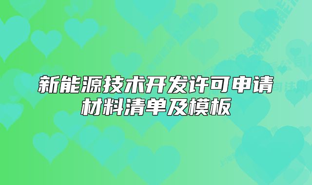 新能源技術(shù)開發(fā)許可申請(qǐng)材料清單及模板