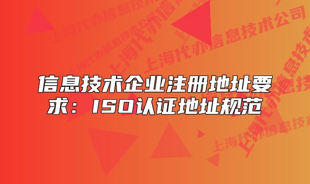 信息技術(shù)企業(yè)注冊地址要求：ISO認證地址規(guī)范