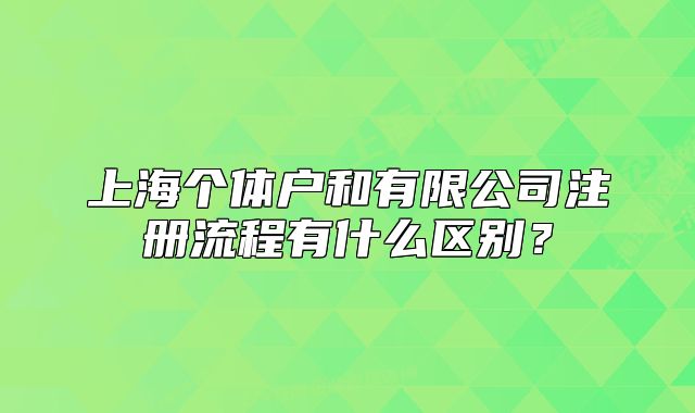 上海個體戶和有限公司注冊流程有什么區(qū)別？