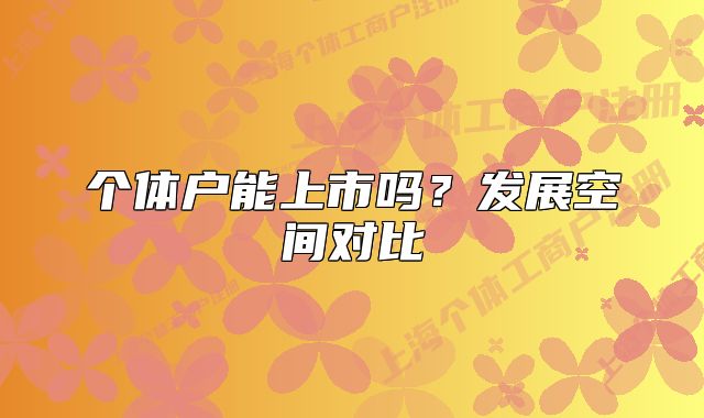 個(gè)體戶能上市嗎？發(fā)展空間對(duì)比