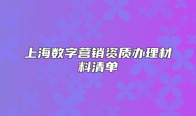 上海數(shù)字營銷資質辦理材料清單