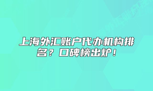 上海外匯賬戶代辦機構(gòu)排名？口碑榜出爐！
