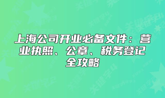 上海公司開業(yè)必備文件：營業(yè)執(zhí)照、公章、稅務登記全攻略