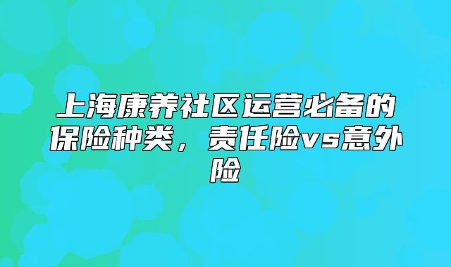 上?？叼B(yǎng)社區(qū)運營必備的保險種類，責(zé)任險vs意外險