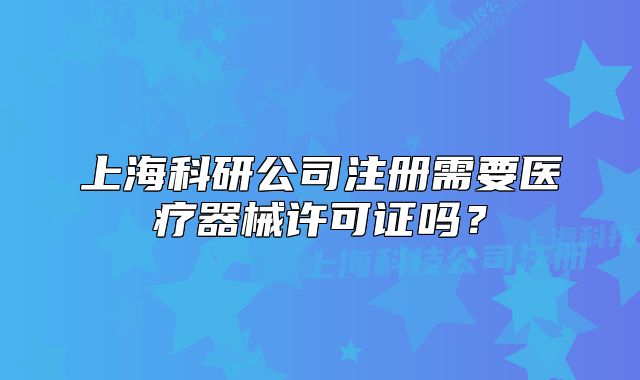 上?？蒲泄咀孕枰t(yī)療器械許可證嗎？